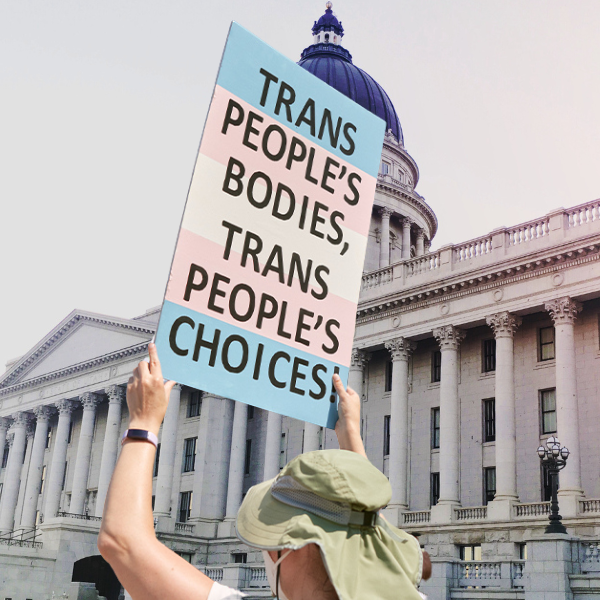 Graphic with someone holding a sign that say "trans people's bodies, Trans People's Choices" in front of the Utah State Capitol.