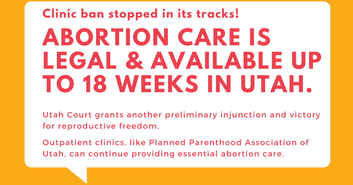 Clinic ban stopped in its tracks! Abortion care is legal & Available up to 18 weeks in Utah. Utah Court grants another preliminary injunction and victory for reproductive freedom.   Outpatient clinics, like PPAU can continue care.