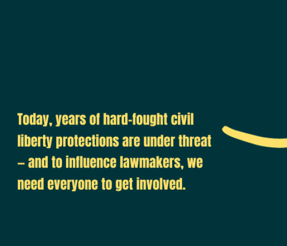 Today, years of hard-fought civil liberty protections are under threat — and to influence lawmakers, we need everyone to get involved. 